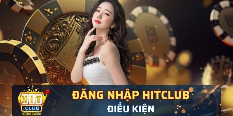 Điều kiện thiết yếu khi đăng nhập Hitclub