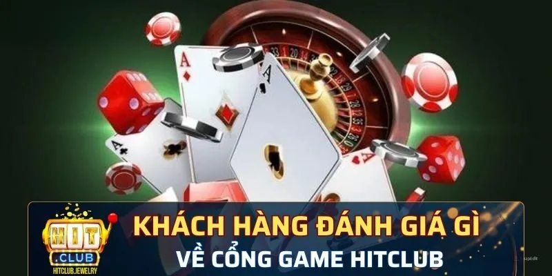 Khách hàng đánh giá gì về cổng game Hitclub