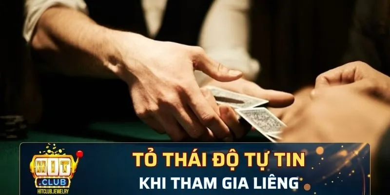 Luôn tỏ thái độ tự khi tham gia chơi Liêng