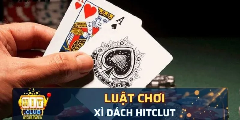 Luật đánh xì dách Hitclub đơn giản và dễ hiểu cho người mới